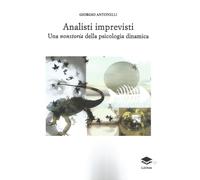 Analisti imprevisti. Una nonstoria della psicologia dinamica - [Lithos]
