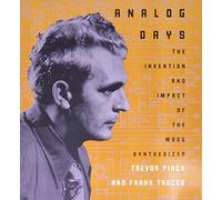Analog Days : The Invention and Impact of the Moog Synthesizer