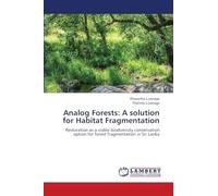 Analog Forests: A solution for Habitat Fragmentation: Restoration as a viable biodiversity conservation option for forest fragmentation in Sri Lanka