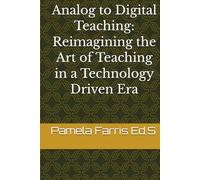 Analog to Digital Teaching: Reimagining the Art of Teaching in a Technology Driven Era