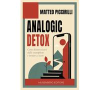 Analogic detox. Come disintossicarsi dallo smartphone e tornare a vivere