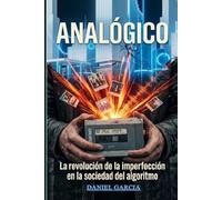 ANALÓGICO: La revolución de la imperfección en la sociedad del algoritmo