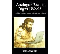 Analogue Brain; Digital World: A 20th century man in a 21st century world