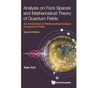 ANALY FOCK SPACE & MATH (2ND ED): AN INTRODUCTION TO MATHEMATICAL ANALYSIS OF QUANTUM FIELDS (SECOND EDITION)