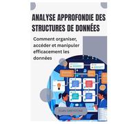 Analyse approfondie des structures de données: Comment organiser, accéder et manipuler efficacement les données