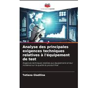Analyse des principales exigences techniques relatives à l'équipement de test: Exigences techniques relatives aux équipements et leur incidence sur la qualité du produit final