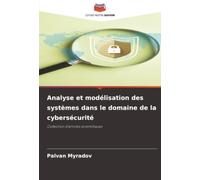 Analyse et modélisation des systèmes dans le domaine de la cybersécurité: Collection d'articles scientifiques