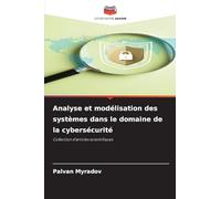 Analyse et modélisation des systèmes dans le domaine de la cybersécurité: Collection d'articles scientifiques