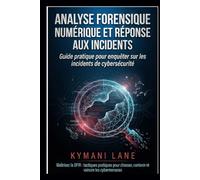 Analyse forensique numérique et réponse aux incidents: Guide pratique pour enquêter sur les incidents de cybersécurité