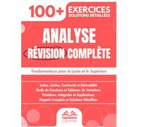 Analyse Révision Complète: 100+ Exercices Progressifs avec Solutions Détaillées pour Maîtriser l'Analyse et ses Fondamentaux pour le Lycée et le Supérieur