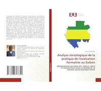 Analyse sociologique de la pratique de l'évaluation formative au Gabon: MONOGRAPHIE DES RÉALITÉS, ENJEUX, DÉFIS ET PERSPECTIVES SOUS LE PRISME DE LA THÉORIE SOCIOCONSTRUCTIVISTE