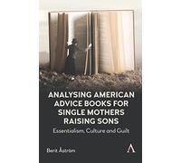 Analysing American Advice Books for Single Mothers Raising Sons: Essentialism, Culture and Guilt