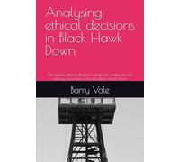 Analysing ethical decisions in Black Hawk Down: The serious ethical decisions made (on screen) by US military personnel in the film Black Hawk Down