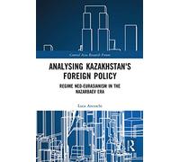 Analysing Kazakhstan's Foreign Policy: Regime neo-Eurasianism in the Nazarbaev era