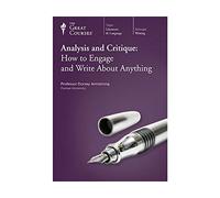 Analysis and Critique: How to Engage and Write About Anything [The Great Courses]