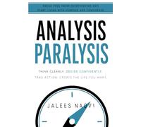 Analysis Paralysis: Break Free from Overthinking, Make Confident Decisions, and Take Meaningful Action.