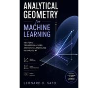 Analytical Geometry for Machine Learning: Vectors, Transformations, and Spatial Modeling in Applied AI