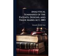 Analytical Summaries of the Patents, Designs, and Trade Marks Act, 1883