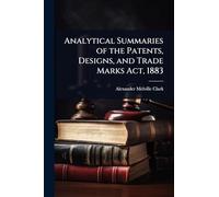 Analytical Summaries of the Patents, Designs, and Trade Marks Act, 1883