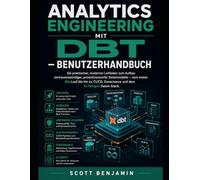 ANALYTICS ENGINEERING MIT DBT - BENUTZERHANDBUCH: Ein praktischer, moderner Leitfaden zum Aufbau vertrauenswürdiger, produktionsreifer Datenmodelle - ... Governance und dem KI-fähigen Daten-Stack.