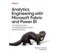 Analytics Engineering with Microsoft Fabric and Power BI: The Definitive Guide for Building Enterprise-Grade Analytics Solutions
