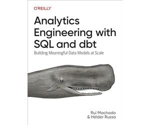 Analytics Engineering With SQL and Dbt: Building Meaningful Data Models at Scale