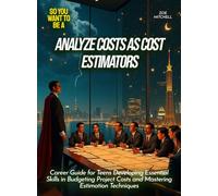 Analyze Costs as Cost Estimators: Career Guide for Teens Developing Essential Skills in Budgeting Project Costs and Mastering Estimation Techniques