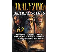 Analyzing Biblical Scenes: 62 Inspiring Christian Teachings from the Old T...