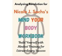 Analyzing Revolution for Nicole J. Sachs's Mind Your Body Workbook: Build Yourself with Mindset Training for Extraordinary Success