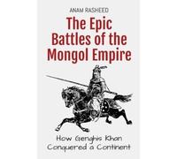 Anam Rasheed The Epic Battles of the Mongol Empire (Tascabile)