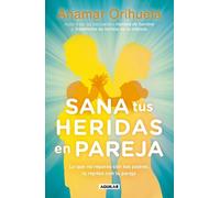 Sana tus heridas en pareja / Heal Your Wounds as a Couple: Lo Que No Reparas Con Tus Padres, Lo Repites Con Tu Pareja