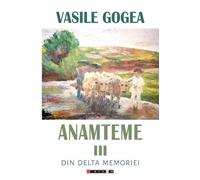 Anamteme III: Din Delta memoriei - Vasile Gogea