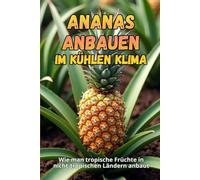 Ananas anbauen im kühlen Klima: Wie man tropische Früchte in nicht-tropischen Ländern anbaut