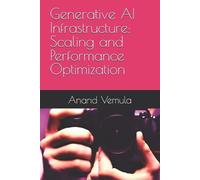 Anand Vemula Generative AI Infrastructure: Scaling and Performance O (Tascabile)