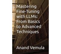 Anand Vemula Mastering Fine-Tuning with LLMs (Tascabile)