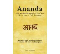 Ananda (आनन्द): The Ancient Secret to Joy That Was Never Lost - Only Forgotten: For everyone who has done the work and still can't find the peace.
