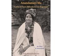 Anandamayi Ma. Come il fiore diffonde la sua fragranza - Atmananda