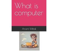 Anant Mittal what is computer (Tascabile)