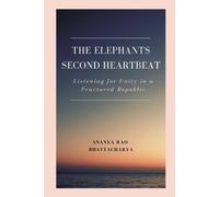 Ananya Rao Bhat The Elephant’s Second Heartbeat: Listening for Unity (Tascabile)