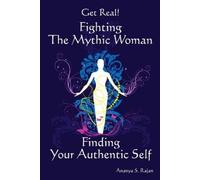 Ananya S Rajan GET REAL Fighting the Mythic Woman Finding Your Auth (Tascabile)
