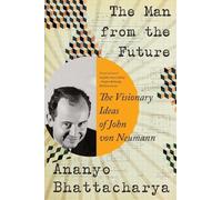The Man from the Future: The Visionary Ideas of John Von Neumann