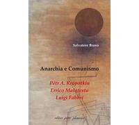 Anarchia e comunismo. Pëtr A. Kropotkin, Errico Malatesta, Luigi Fabbri