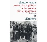 Anarchia e potere nella guerra civile spagnola (1936-1939) - Venza Claudio