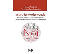 Anarchismo e democrazia: Soluzione anarchica e soluzione democratica del problema della libertà in una società socialista: Volume 3