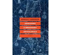 ANARCHISMO E IMMAGINARIO ANTICOLONIALE - ANDERSON BENEDICT - ELEUTHERA