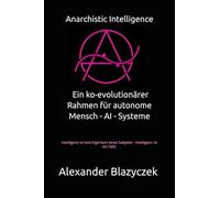 Anarchistic Intelligence - Ein ko-evolutionärer Rahmen für autonome Mensch - AI - Systeme: Intelligenz ist kein Eigentum eines Subjekts - Intelligenz ist ein Feld.