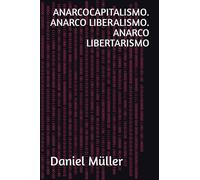 ANARCOCAPITALISMO. ANARCO LIBERALISMO. ANARCO LIBERTARISMO