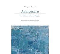 Anarcocene. La politica e la (non) violenza - Magnani Gianpiero