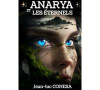 ANARYA ET LES ETERNELS: Fiction fantastique : la gardienne Atlante face aux Eternels dans les profondeurs de la Terre creuse. Mais quelle est sa destinée ?