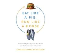 Anastacia Marx de Salcedo Eat Like a Pig, Run Like a Horse (Copertina rigida)